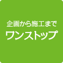 企画から施工までワンストップ